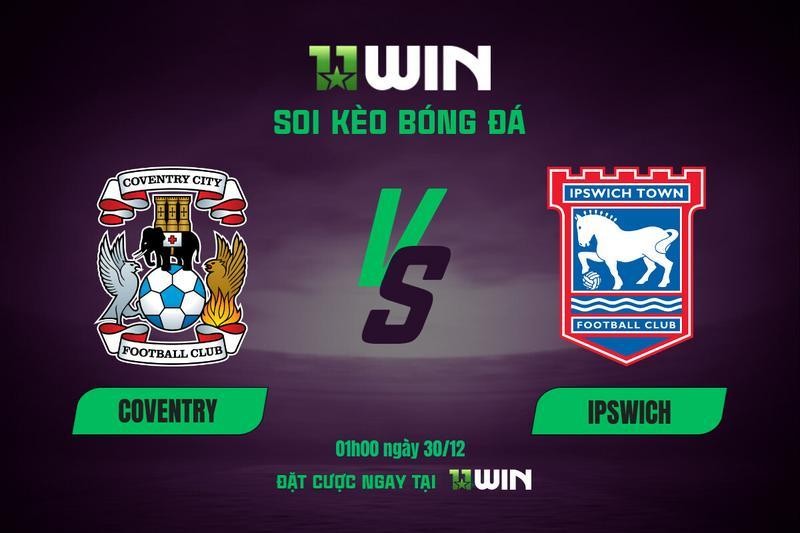 11WIN Soi kèo bóng đá Coventry vs Ipswich, 01h00 ngày 30/12 | 11WIN: Đỉnh bảng khó lay chuyển