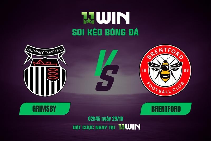 11WIN Soi kèo bóng đá Grimsby vs Brentford, 02h45 ngày 29/10 | 11WIN