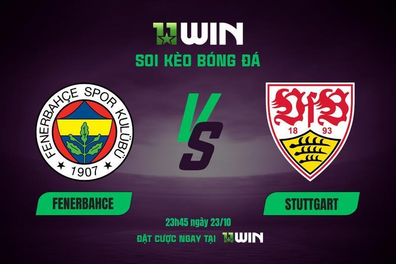 11WIN Soi kèo Fenerbahce vs Stuttgart, 23h45 ngày 23/10 | 11WIN: Khó phân định thắng thua