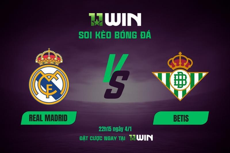 11WIN Soi kèo bóng đá Real Madrid vs Betis, 22h15 ngày 4/1: Chuyên gia 11WIN dự đoán