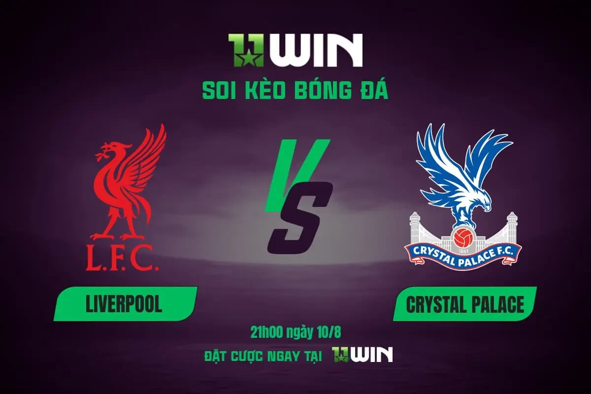 11WIN Soi kèo bóng đá Liverpool vs Crystal Palace 21h00 10/8 - Siêu Cúp Anh | 11WIN