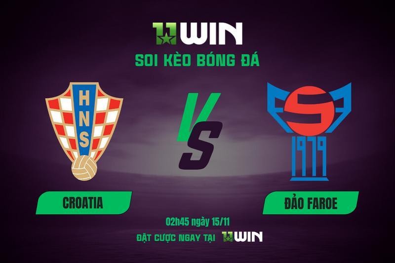 11WIN Soi kèo bóng đá Croatia vs Đảo Faroe, 02h45 ngày 15/11: Chuyên gia 11WIN dự đoán